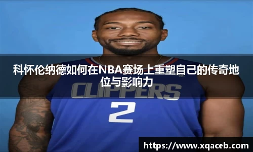 科怀伦纳德如何在NBA赛场上重塑自己的传奇地位与影响力